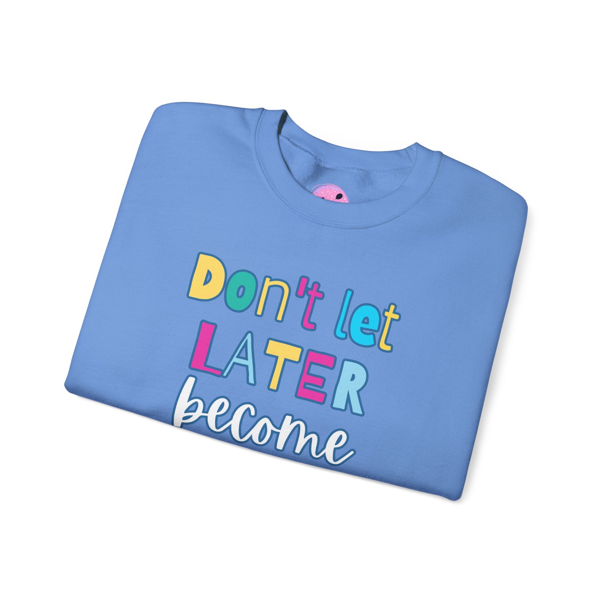 Don't Let Later Become Never Crewneck Sweatshirt