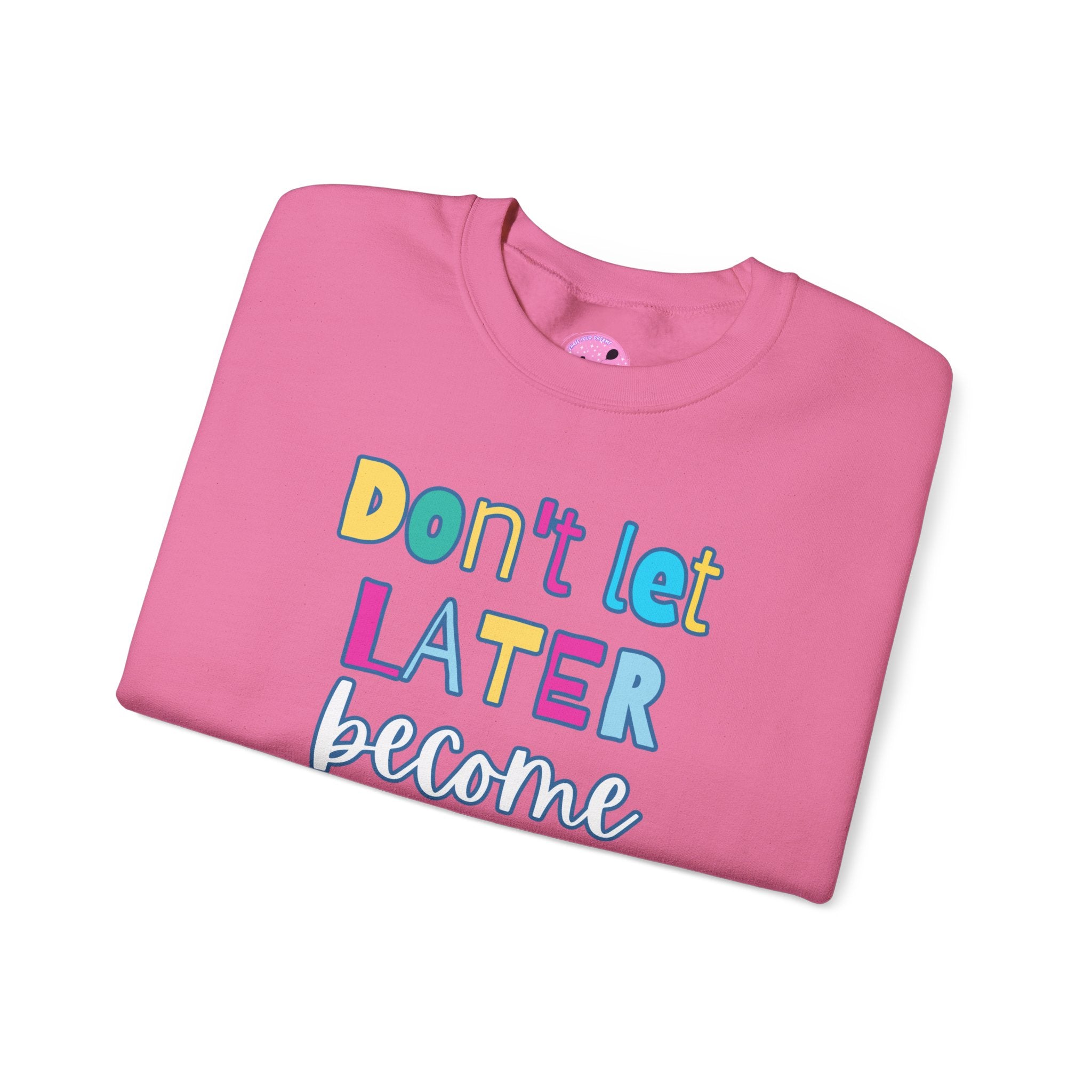 Don't Let Later Become Never Crewneck Sweatshirt