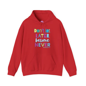 Don't Let Later Become Never Hooded Sweatshirt