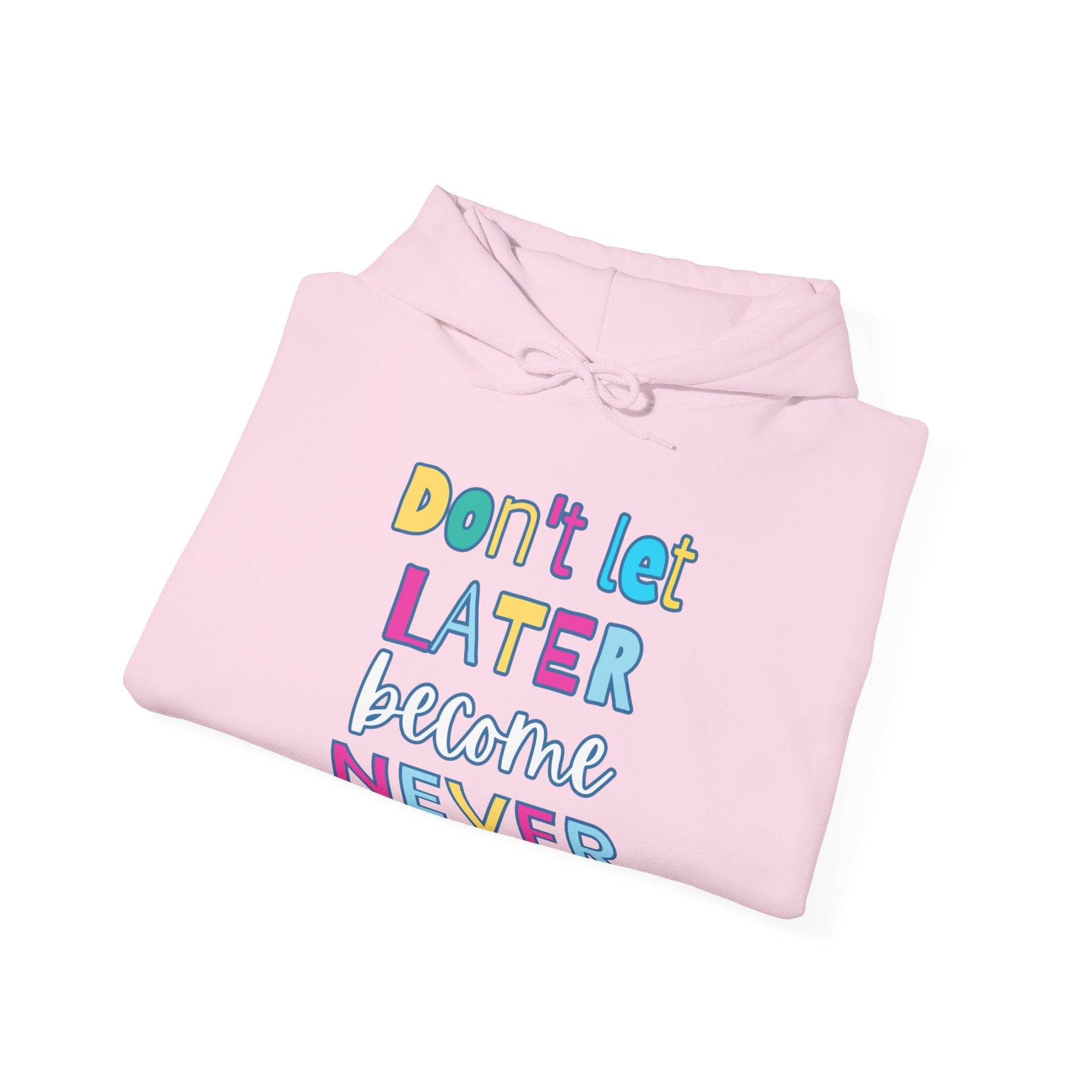 Don't Let Later Become Never Hooded Sweatshirt