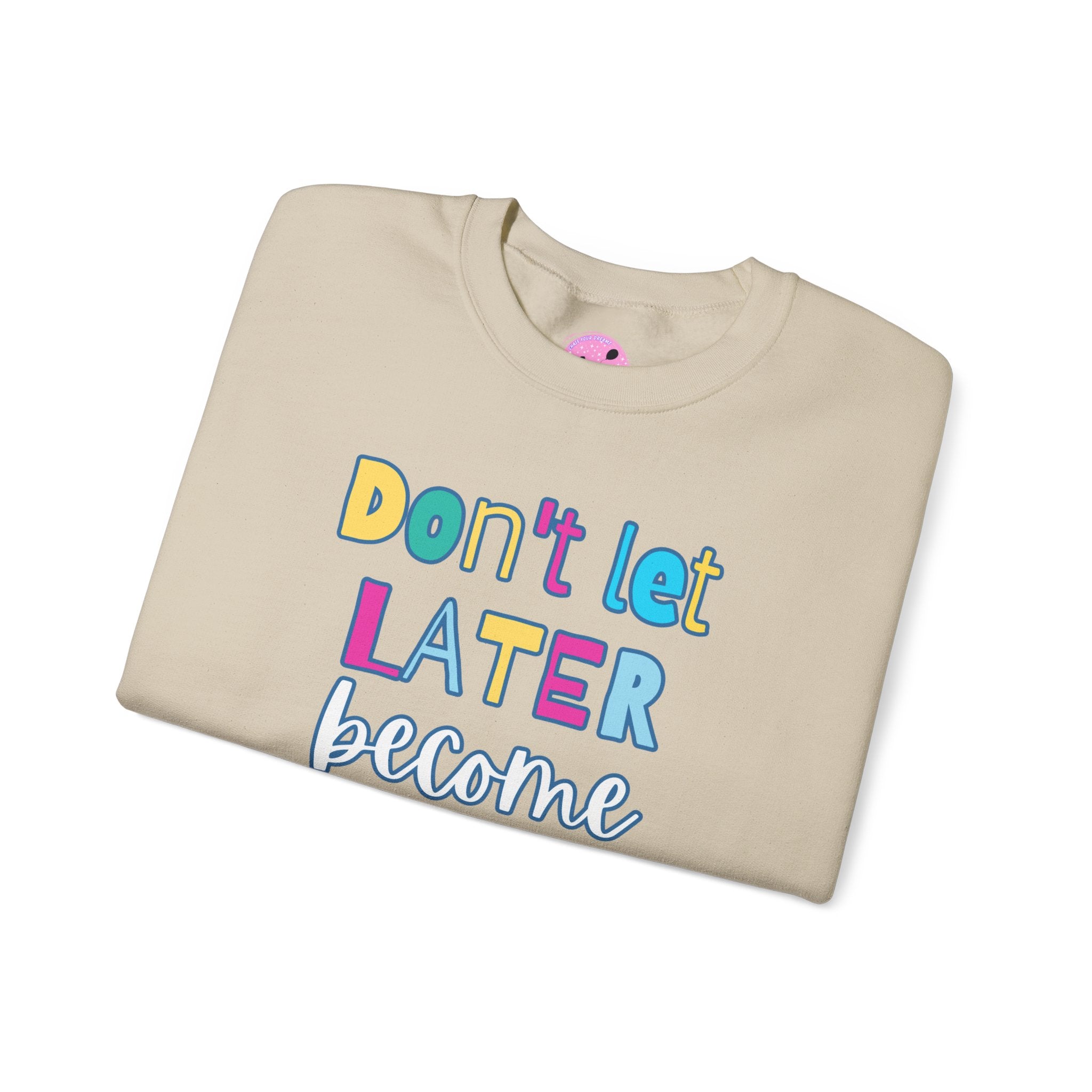 Don't Let Later Become Never Crewneck Sweatshirt