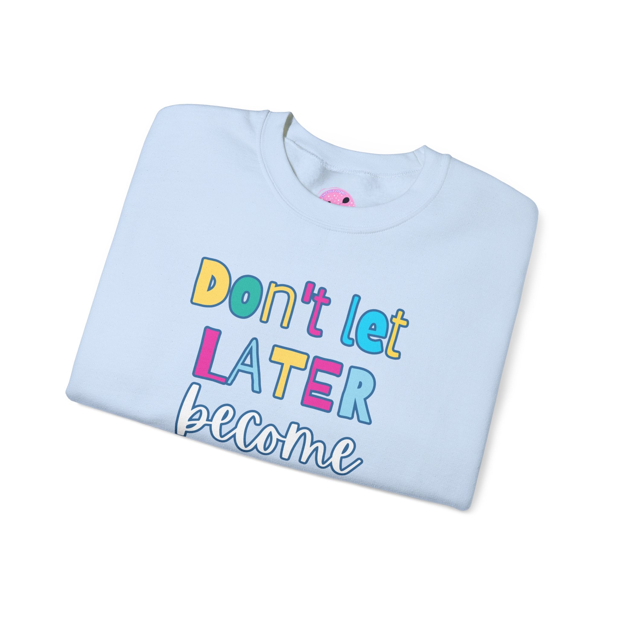 Don't Let Later Become Never Crewneck Sweatshirt