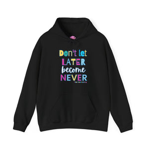 Don't Let Later Become Never Hooded Sweatshirt