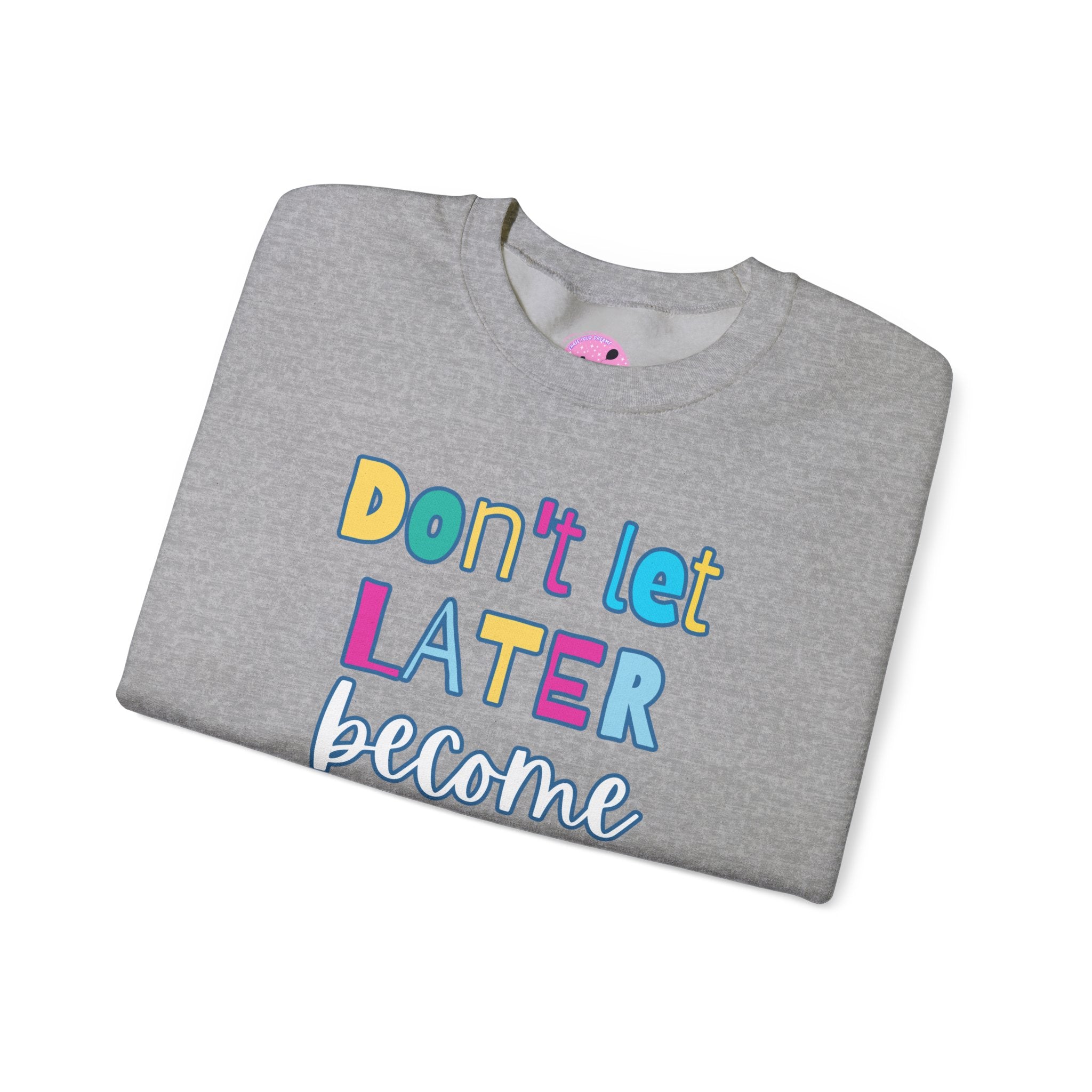 Don't Let Later Become Never Crewneck Sweatshirt