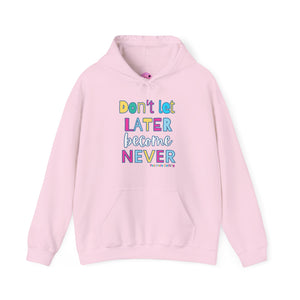 Don't Let Later Become Never Hooded Sweatshirt