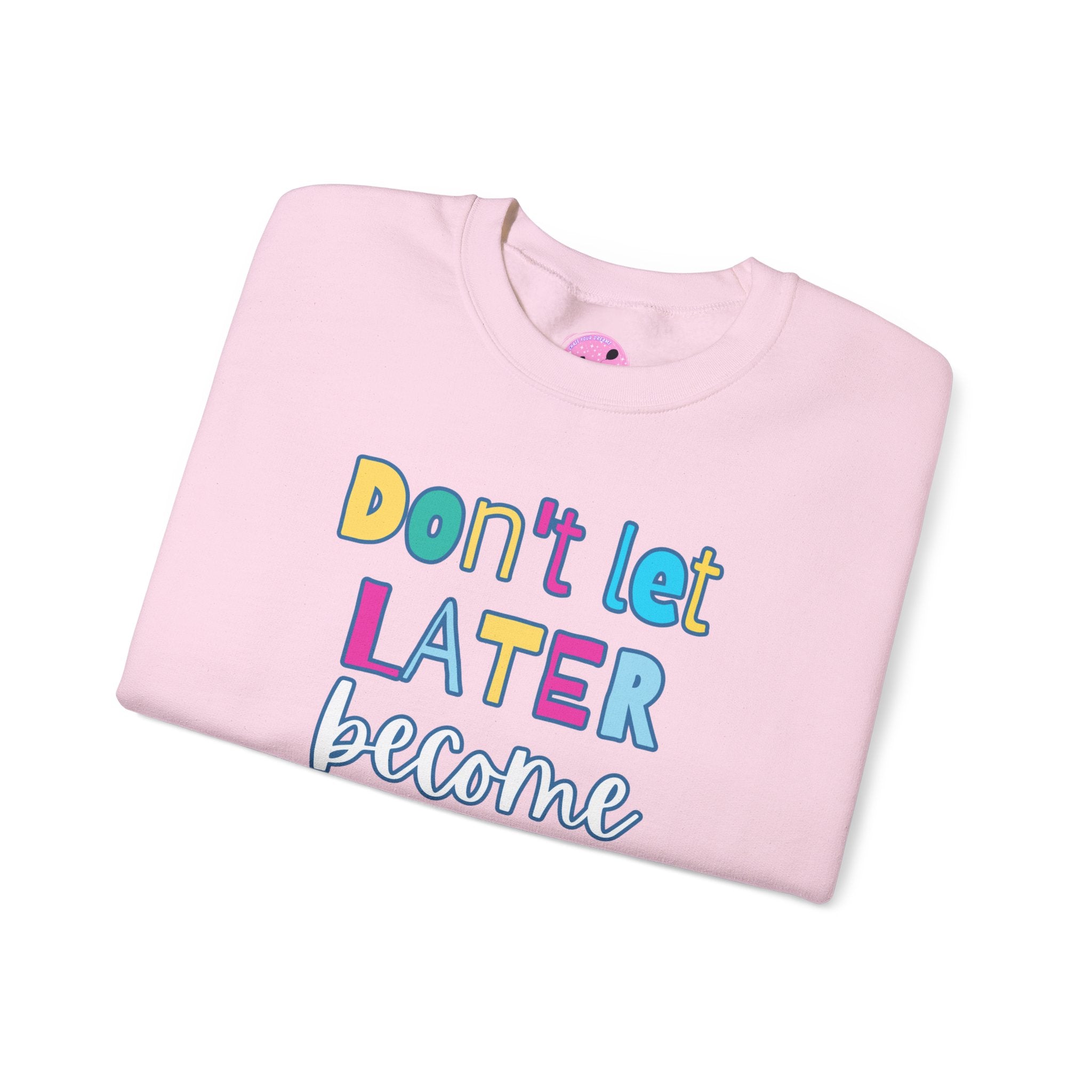 Don't Let Later Become Never Crewneck Sweatshirt