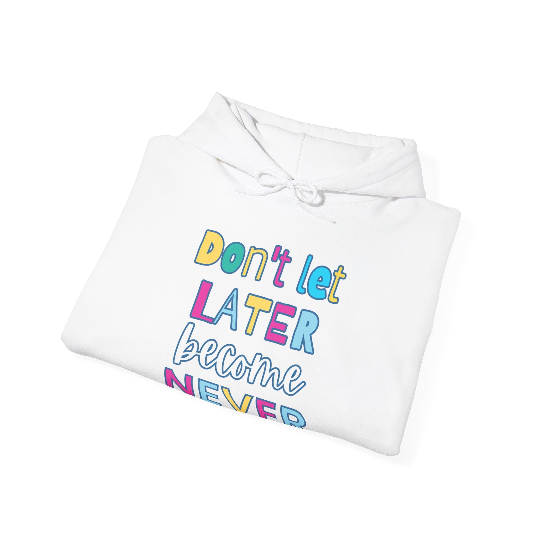 Don't Let Later Become Never Hooded Sweatshirt