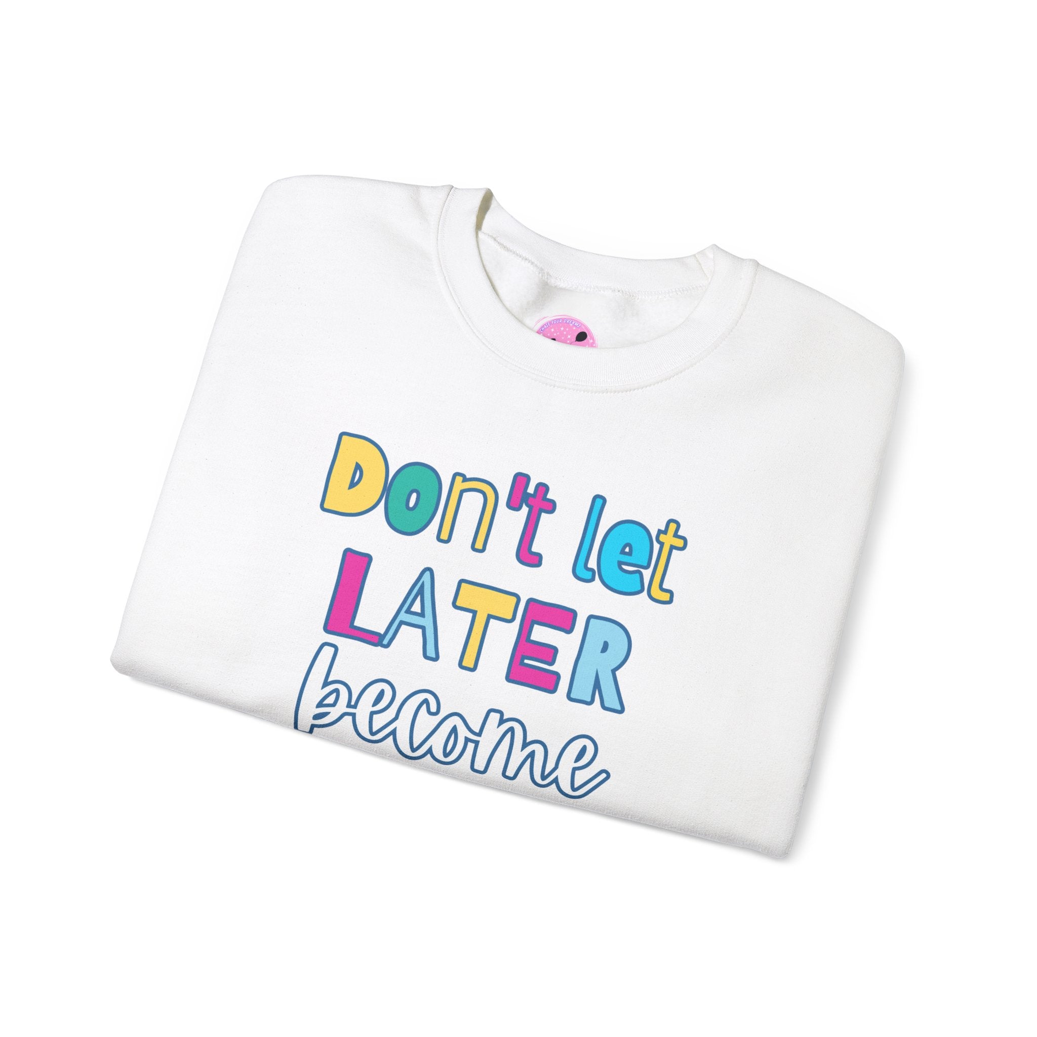 Don't Let Later Become Never Crewneck Sweatshirt