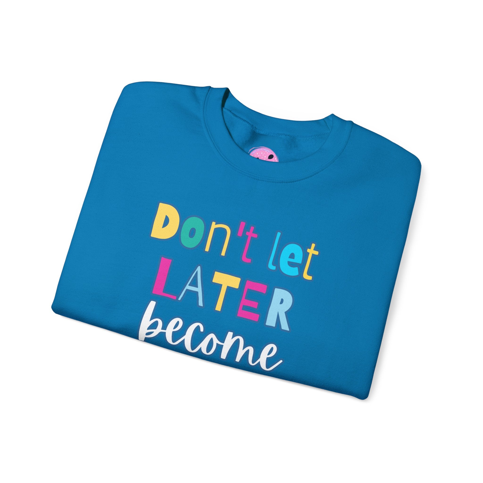 Don't Let Later Become Never Crewneck Sweatshirt